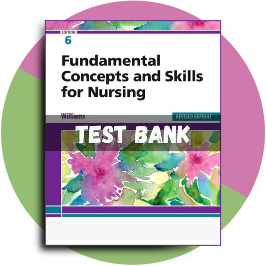 Test Bank – Fundamental Concepts and Skills for Nursing, Revised Reprint, 6th Edition (Williams, 2023)